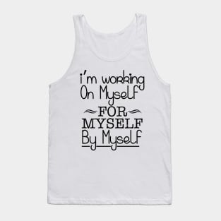 I'm working on myself for myself by myself Tank Top